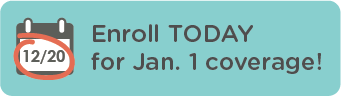 Enroll TODAY for Jan. 1 coverage!