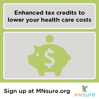 Enhanced tax credits to lower your health care costs -- sign up at MNsure.org