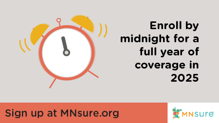 Enroll by midnight for a full year of coverage in 2025. Sign up at MNsure.org
