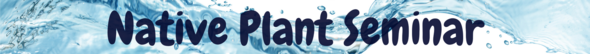 Native plant seminar header