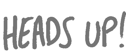 Heads Up!