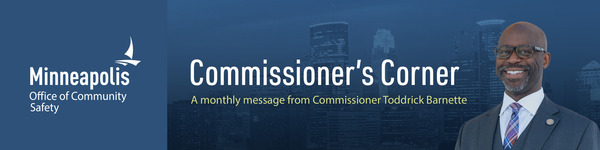 Minneapolis Office of Community Safety logo. Commissioner's Corner. A monthly message from Commissioner Toddrick Barnette.
