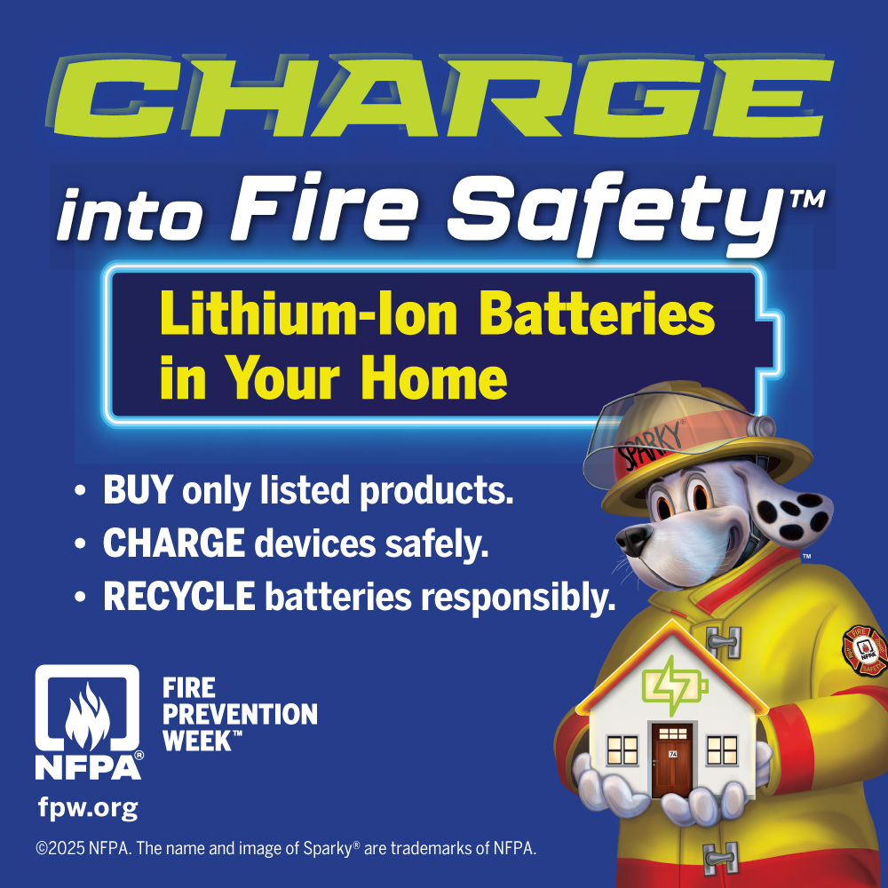 Charge into Fire Safety. Lithium-Ion Batteries in Your Home. Buy only listed products. Charge devices safely. Recycle batteries responsibly.
