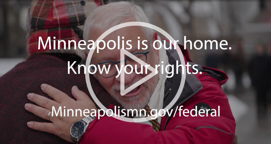 Minneapolis is our home. Know your rights. Video preview for the "Minneapolis is our home. We are Minnesotan" video