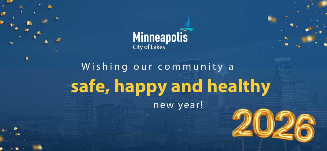Wishing our Minneapolis community a safe and healthy new year! Graphic features Minneapolis logo and 2026 balloons.