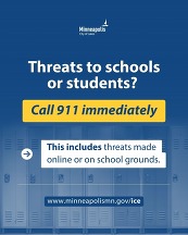 Blue graphic with text: Threats to schools or students? Call 911 immediately! www.minneapolismn.gov/ice