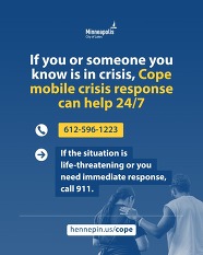 If you or someone you know is in crisis, COPE mobile crisis response can help 24/7. 612-596-1223.