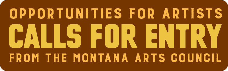 Opportunities for Artists, Calls for Entry, From the Montana Arts Council