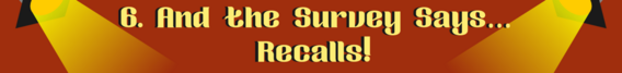 6. And the Survey Says... Recalls!