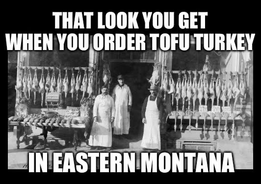 That look when you order a tofu turkey in Eastern Montana meme