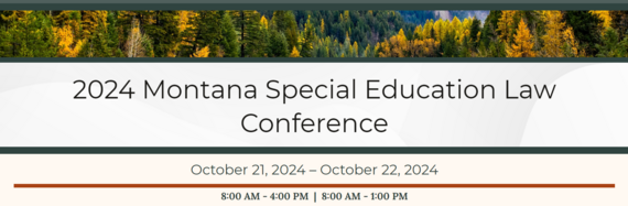 Montana Special Education Law Conference, October 21-22, 2024 Helena, MT