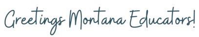 Greetings Montana Educators
