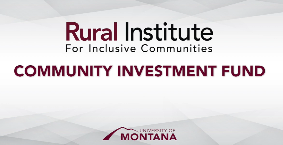 Rural Institute for Inclusive Communities- Community Investment Fund, University of Montana