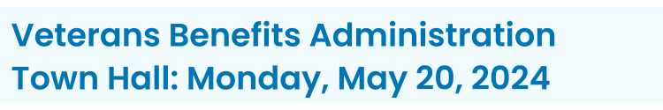 Heading: Veterans Benefits Administration Town Hall:  Monday, May 20, 2024