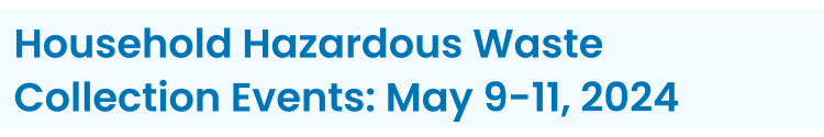 Heading: Household Hazardous Waste Collection Events: May 9-11, 2024