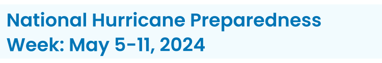 Heading: National Hurricane Preparedness Week: May 5-11, 2024