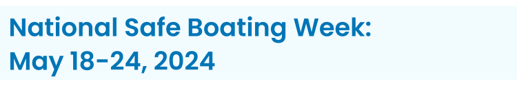 Heading: National Safe Boating Week: May 18-24, 2024