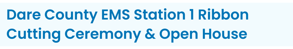 Heading: Dare County EMS Station 1 Ribbon Cutting Ceremony & Open House