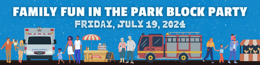 Graphic reads: Family Fun in the Park Block Party | July 19, 2024