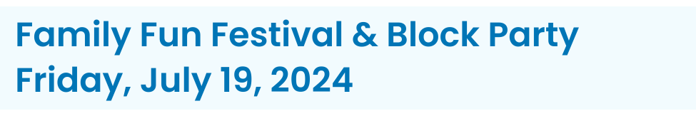 Heading: Family Fun Festival & Block Party Friday, July 19, 2024