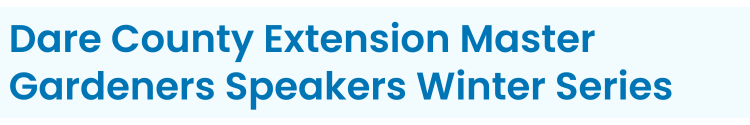 Heading: Dare County Extension Master Gardeners Speakers Bureau Winter Series