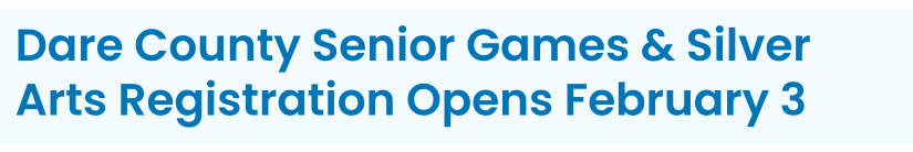 Heading: Dare County Senior Games & Silver Arts Registration Opens February 3