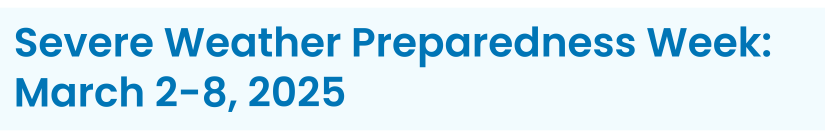 Heading: Severe Weather Preparedness Week: March 2-8, 2025