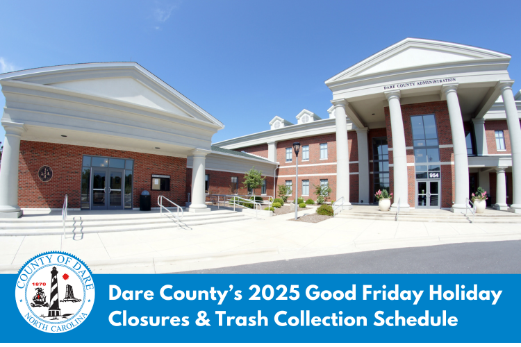Image of the Dare County Administration building. Heading reads: Dare County’s 2025 Good Friday Holiday Closures & Trash Collection Schedule