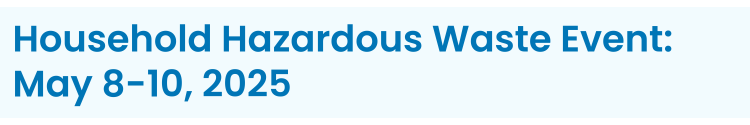 Section Heading: Household Hazardous Waste Event: May 8-10, 2025