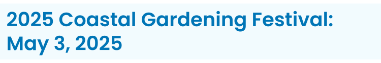 Section Heading: 2025 Coastal Gardening Festival: May 3, 2025