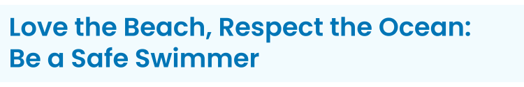 Heading 2: Love the Beach, Respect the Ocean: Be a Safe Swimmer