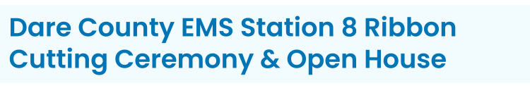 Heading: Dare County EMS Station 8 Ribbon Cutting Ceremony & Open House