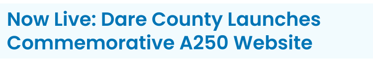 Subheading: Now Live: Dare County Launches Commemorative A250 Website