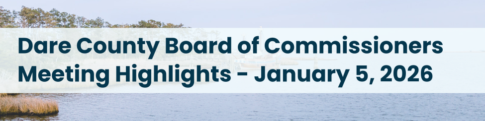 Heading: Dare County Board of Commissioners Meeting Highlights - January 5, 2026