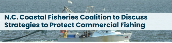 Heading: N.C. Coastal Fisheries Coalition to Discuss Strategies to Protect Commercial Fishing
