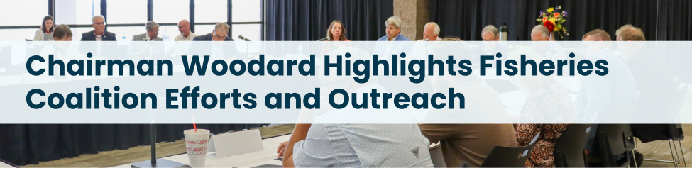 Heading: Chairman Woodard Highlights Fisheries Coalition Efforts and Outreach