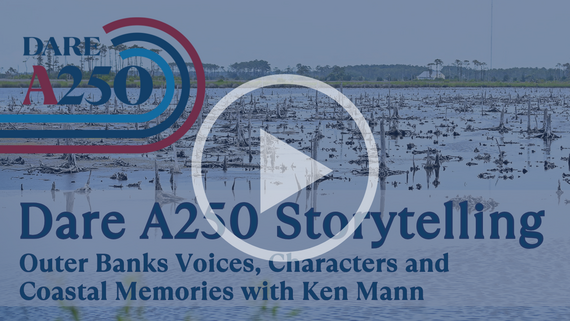 Graphic: Dare A250 Storytelling: Outer Banks Voices, Characters and Coastal Memories with Ken Mann (a video will play when clicked)