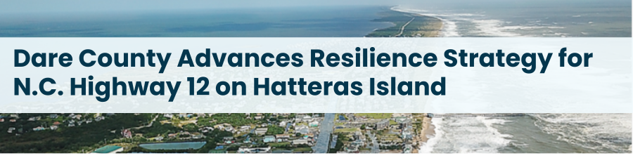 Heading: Dare County Advances Resilience Strategy for N.C. Highway 12 on Hatteras Island. Aerial image of Highway NC12 on Hatteras Island.