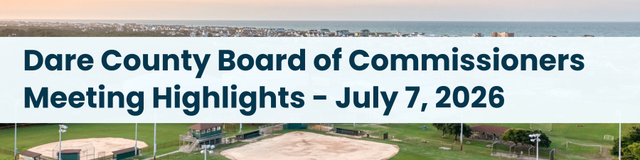Heading: Dare County Board of Commissioners Meeting Highlights - July 7, 2026