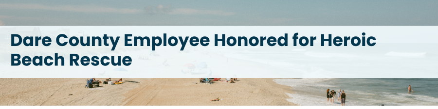 Heading: Dare County Employee Honored for Heroic Beach Rescue