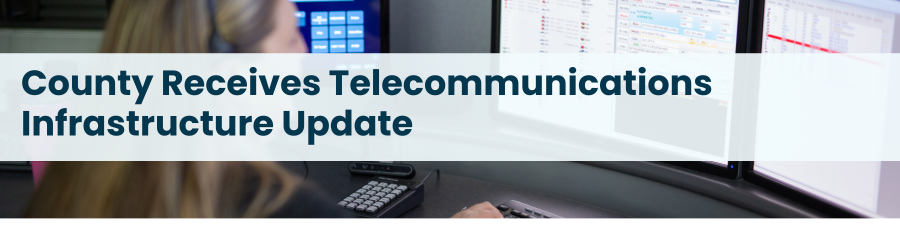 Heading: County Receives Telecommunications Infrastructure Update