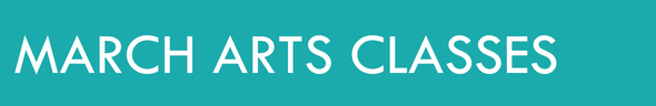 March Arts Classes