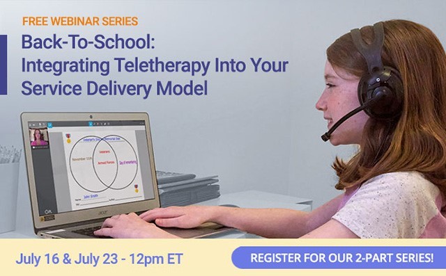 Free Webinar Series:  Back to School Integrating Teletherapy Into Your Service Delivery Model
