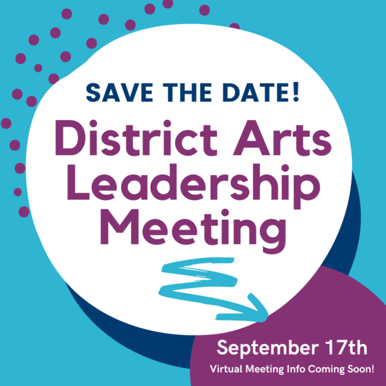 Save the Date - District Arts Leadership Meeting is September 17. More Information Soon!