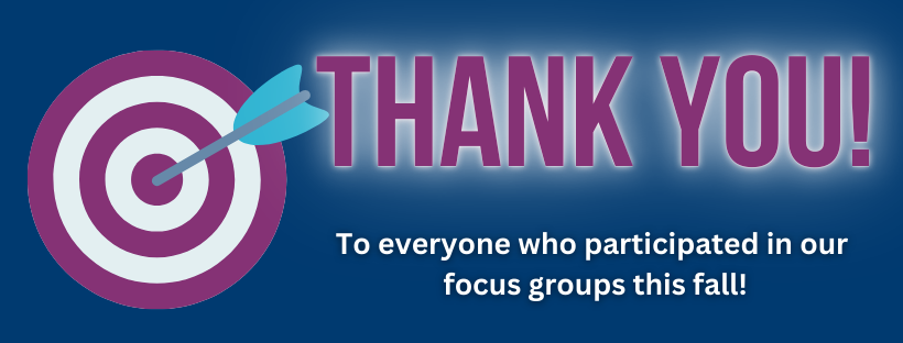 Thank you to everyone who participated in focus groups this fall