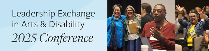 Leadership Exchange in Arts and Disability 2025 Conference header showing 3 diverse images of people celebrating arts and accessibility