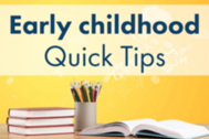 Early childhood quick tips