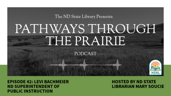 Pathways Through the Prairie Podcast: Ep. 42: Levi Bachmeier, ND State Superintendent of Public Instruction. Click to go to https://bit.ly/NDSLPodcast