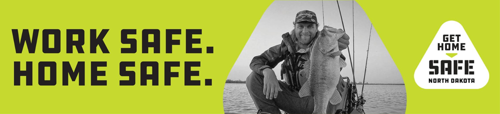 Work Safe. Home Safe. Get Home Safe North Dakota