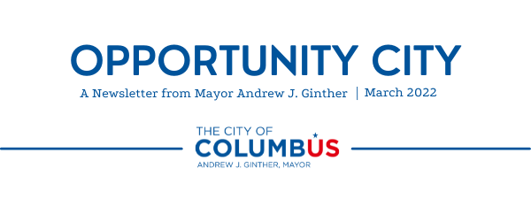 Opportunity City: A newsletter from Mayor Andrew J. Ginther, March 2022